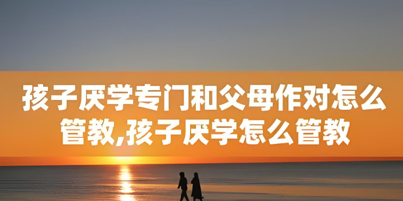青少年厌学管教基地的优势特色