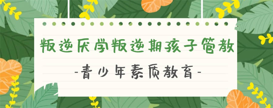 公布十大全封闭式叛逆青少年管教学校排名汇总 公布十大全封闭式叛逆青少年管教学校排名汇总