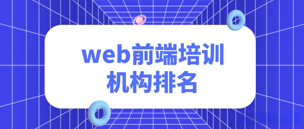 公布国内十大前端开发工程师培训机构排名推荐一览 公布国内十大前端开发工程师培训机构排名推荐一览