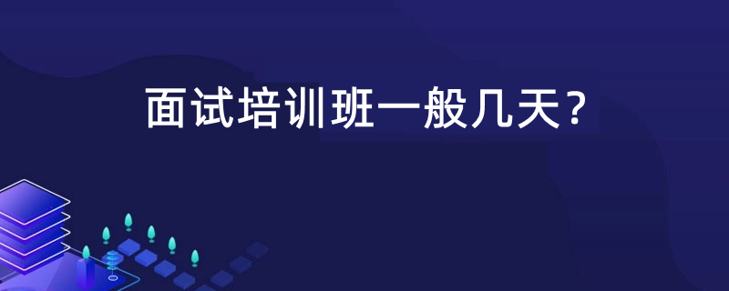 公考面试培训班几天合适? 公考面试培训班几天合适?