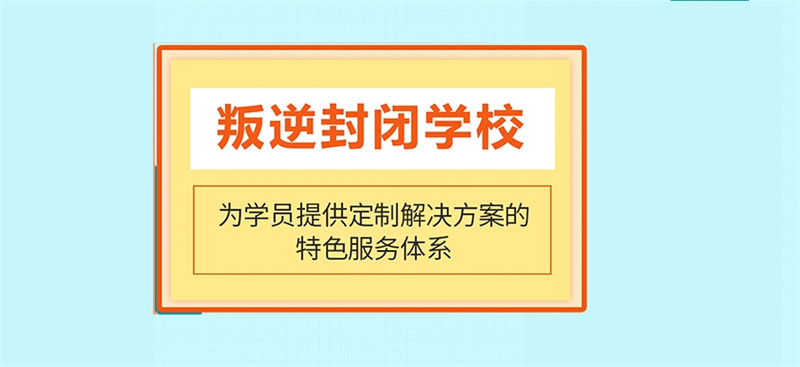 赣州叛逆孩子全封闭式教育学校 赣州叛逆孩子全封闭式教育学校