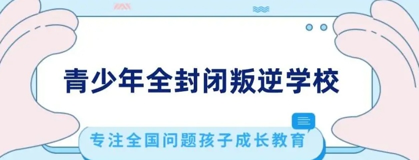 封闭叛逆学校排行,全封闭叛逆青少年特训学校,青少年叛逆学校 封闭叛逆学校排行,全封闭叛逆青少年特训学校,青少年叛逆学校
