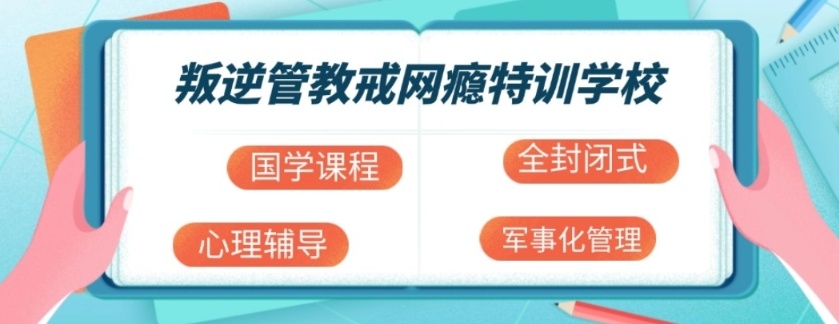 封闭式戒网瘾叛逆学校，叛逆孩子封闭式管教特训学校，叛逆厌学全封闭式管教学校