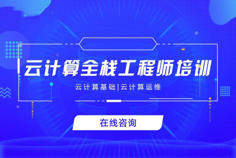 25年云计算全栈工程师培训机构十大排名