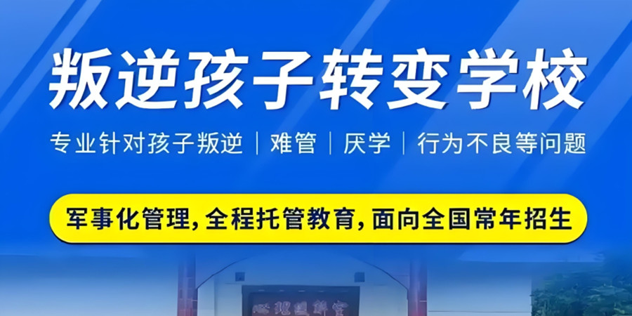 韶关叛逆孩子专门矫正封闭式学校